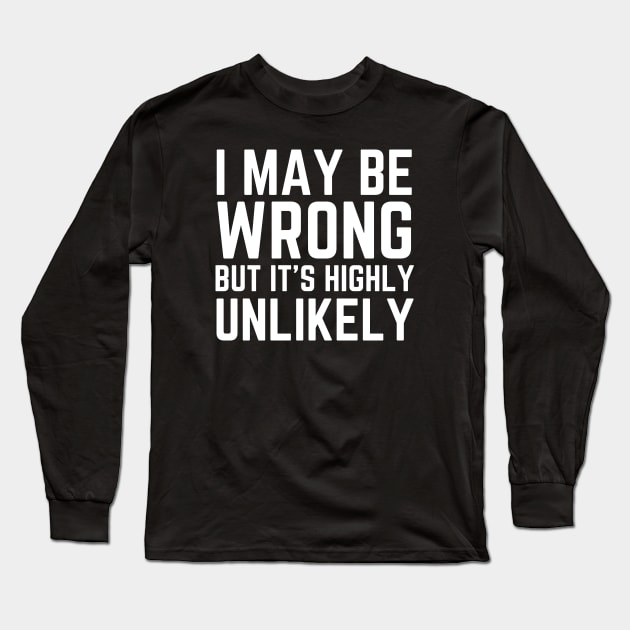 I May Be Wrong But It's Highly Unlikely Long Sleeve T-Shirt by HobbyAndArt